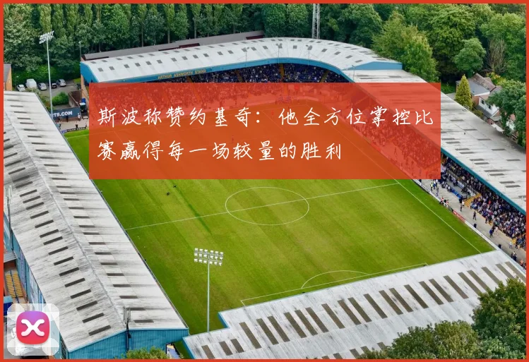 斯波称赞约基奇：他全方位掌控比赛赢得每一场较量的胜利