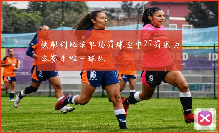 快船创纪录单场罚球全中27罚成为本赛季唯一球队