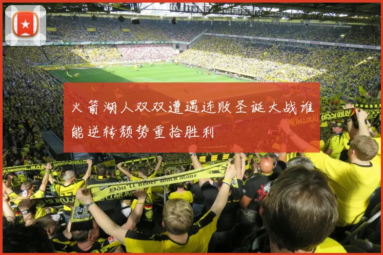 火箭湖人双双遭遇连败圣诞大战谁能逆转颓势重拾胜利