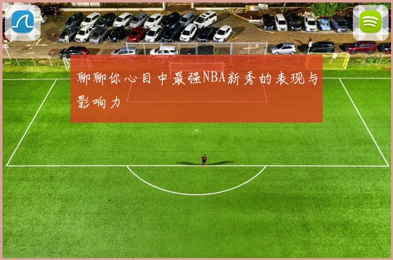 聊聊你心目中最强NBA新秀的表现与影响力