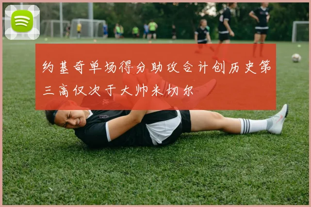 约基奇单场得分助攻合计创历史第三高仅次于大帅米切尔